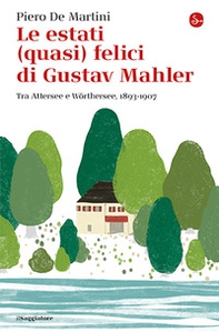 Le estati (quasi) felici di Gustav Mahler. Tra Attersee e Wörthersee, 1893-1907 - Librerie.coop Le estati (quasi) felici di Gustav Mahler. Tra Attersee e Wörthersee, 1893-1907 - Librerie.coop