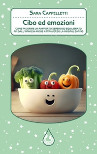 Cibo ed emozioni. Come favorire un rapporto sereno ed equilibrato fin dall'infanzia anche attraverso la mindful eating - Librerie.coop