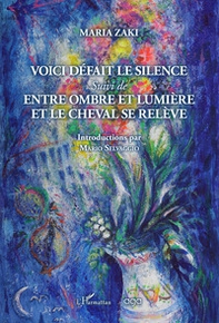Voici défait le silence. Suivi de Entre ombre et lumière et le cheval se relève - Librerie.coop