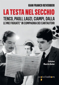 La testa nel secchio. Tenco, Paoli, Lauzi, Ciampi, Dalla. Le mie «figiuate» in compagnia dei cantautori - Librerie.coop