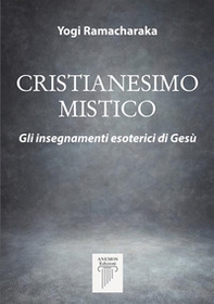 Cristianesimo mistico. Gli insegnamenti esoterici di Gesù - Librerie.coop