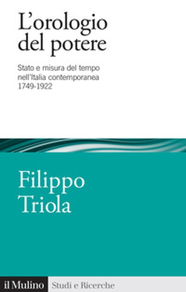 L'orologio del potere. Stato e misura del tempo nell'Italia contemporanea 1749-1922 - Librerie.coop L'orologio del potere. Stato e misura del tempo nell'Italia contemporanea 1749-1922 - Librerie.coop