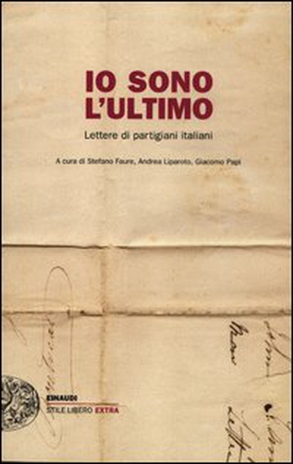 Io sono l'ultimo. Lettere di partigiani italiani - Librerie.coop Io sono l'ultimo. Lettere di partigiani italiani - Librerie.coop