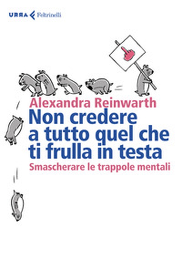 Non credere a tutto quello che ti frulla in testa. Smascherare le trappole mentali - Librerie.coop Non credere a tutto quello che ti frulla in testa. Smascherare le trappole mentali - Librerie.coop