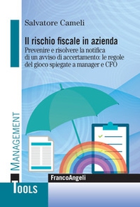 Il rischio fiscale in azienda. Prevenire e risolvere la notifica di un avviso di accertamento: le regole del gioco spiegate a manager e CFO - Librerie.coop