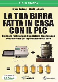 La tua birra fatta in casa con il PLC. Guida alla realizzazione di un sistema di cottura con controllore PID per la produzione della birra - Librerie.coop