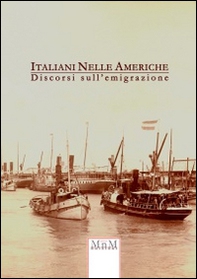 Italiani nelle Americhe. Discorsi sull'emigrazione - Librerie.coop