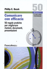 Comunicare con efficacia. 50 regole pratiche per migliorare riunioni, documenti, presentazioni - Librerie.coop