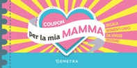 Coupon per la mia mamma. Regala momenti unici da vivere insieme! - Librerie.coop Coupon per la mia mamma. Regala momenti unici da vivere insieme! - Librerie.coop