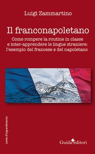 Il franconapoletano. Come rompere la routine in classe e inter-apprendere le lingue straniere: l'esempio del francese e del napoletano - Librerie.coop