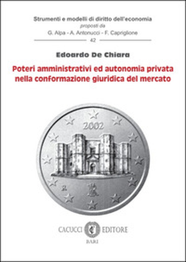 Poteri amministrativi ed autonomia privata nella conformazione giuridica del mercato - Librerie.coop Poteri amministrativi ed autonomia privata nella conformazione giuridica del mercato - Librerie.coop