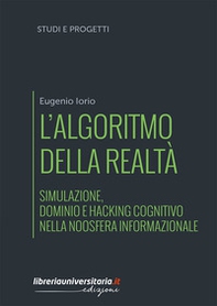 L'algoritmo della realtà. Simulazione, dominio e hacking cognitivo nella noosfera informazionale - Librerie.coop