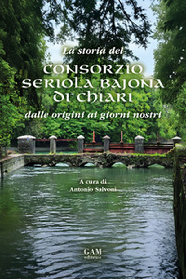 La storia del Consorzio Seriola Bajona di Chiari. Dalle origini ai giorni nostri - Librerie.coop La storia del Consorzio Seriola Bajona di Chiari. Dalle origini ai giorni nostri - Librerie.coop