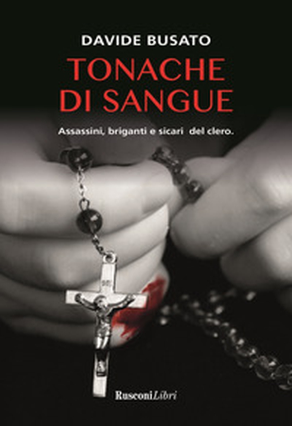 Tonache di sangue. Assassini, briganti e sicari del clero - Librerie.coop Tonache di sangue. Assassini, briganti e sicari del clero - Librerie.coop
