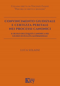 Convincimento giudiziale e certezza peritale nei processi canonici. Il ruolo dell'equità canonica nei giudizi di nullità matrimoniale - Librerie.coop
