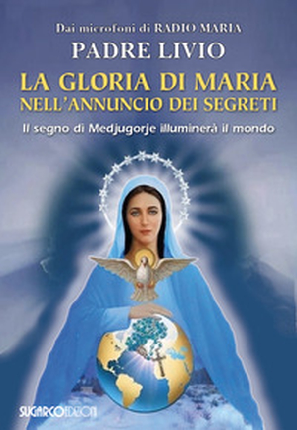 La gloria di Maria nell'annuncio dei segreti. Il segno di Medjugorje illuminerà il mondo - Librerie.coop La gloria di Maria nell'annuncio dei segreti. Il segno di Medjugorje illuminerà il mondo - Librerie.coop