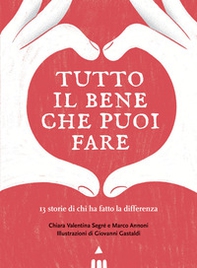 Tutto il bene che puoi fare. 13 storie di chi ha fatto la differenza - Librerie.coop Tutto il bene che puoi fare. 13 storie di chi ha fatto la differenza - Librerie.coop