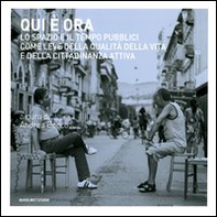 Qui è ora. Lo spazio e il tempo pubblici come leve della qualità della vita e della cittadinanza attiva. Atti del convegno internazionale (Torino,14-15 marzo 2011) - Librerie.coop