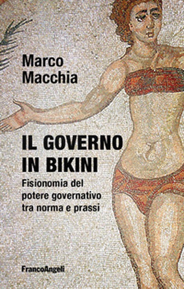 Il governo in bikini. Fisionomia del potere governativo tra norma e prassi - Librerie.coop Il governo in bikini. Fisionomia del potere governativo tra norma e prassi - Librerie.coop