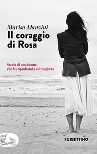 Il coraggio di Rosa. Storia di una donna che ha ripudiato la 'ndrangheta - Librerie.coop
