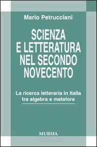 Scienza e letteratura nel secondo Novecento. La ricerca letteraria in Italia tra algebra e metafora - Librerie.coop
