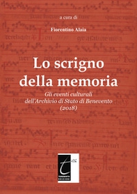 Lo scrigno della memoria. Gli eventi culturali dell'Archivio di Stato di Benevento (2018) - Librerie.coop