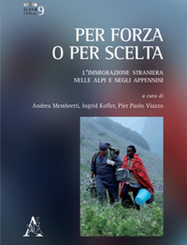 Per forza o per scelta. L'immigrazione straniera nelle Alpi e negli Appennini - Librerie.coop