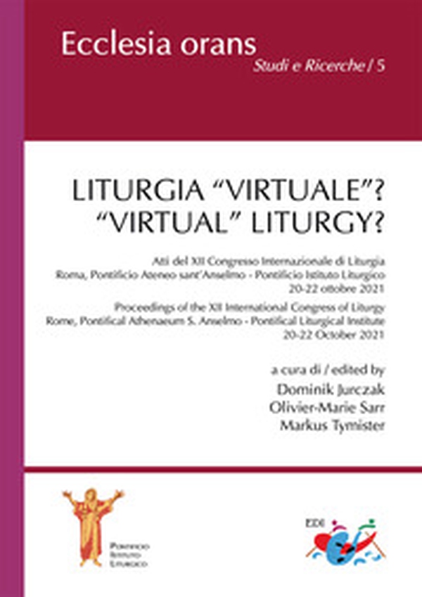 Liturgia «virtuale»? Atti del XII Congresso Internazionale di Liturgia (Roma, Pontificio Ateneo sant'Anselmo - Pontificio Istituto Liturgico. 20-22 ottobre 2021)-«Virtual» Liturgy? Proceedings of the XII International Congress of Liturgy (Rome, Pontifical - Librerie.coop Liturgia «virtuale»? Atti del XII Congresso Internazionale di Liturgia (Roma, Pontificio Ateneo sant'Anselmo - Pontificio Istituto Liturgico. 20-22 ottobre 2021)-«Virtual» Liturgy? Proceedings of the XII International Congress of Liturgy (Rome, Pontifical - Librerie.coop
