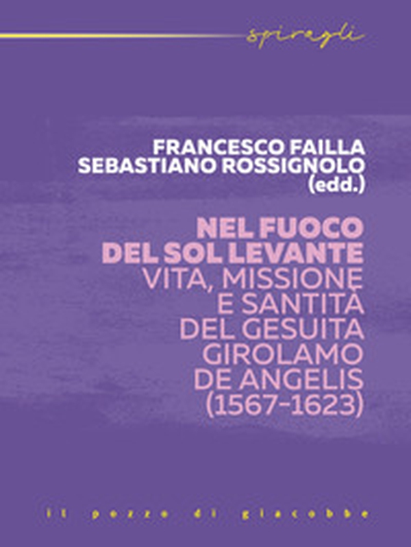 Nel fuoco del Sol Levante. Vita, missione e santità del gesuita Girolamo De Angelis (1567-1623) - Librerie.coop