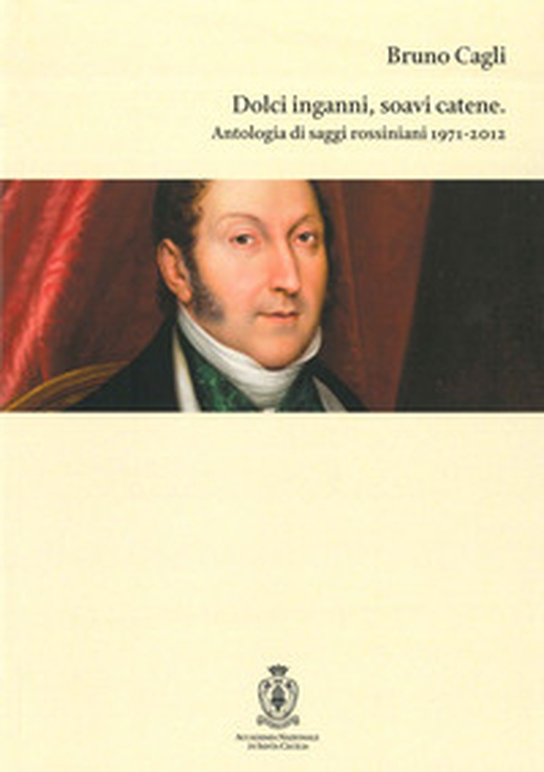Dolci inganni, soavi catene. Antologia di saggi rossiniani 1971-2012 - Librerie.coop Dolci inganni, soavi catene. Antologia di saggi rossiniani 1971-2012 - Librerie.coop