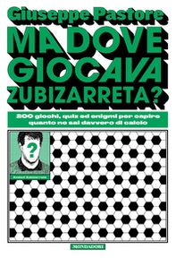 Ma dove giocava Zubizarreta? 200 giochi, quiz ed enigmi per capire quanto ne sai davvero di calcio - Librerie.coop