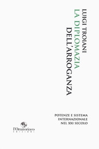 La diplomazia dell'arroganza. Potenze e sistema internazionale nel XXI secolo - Librerie.coop