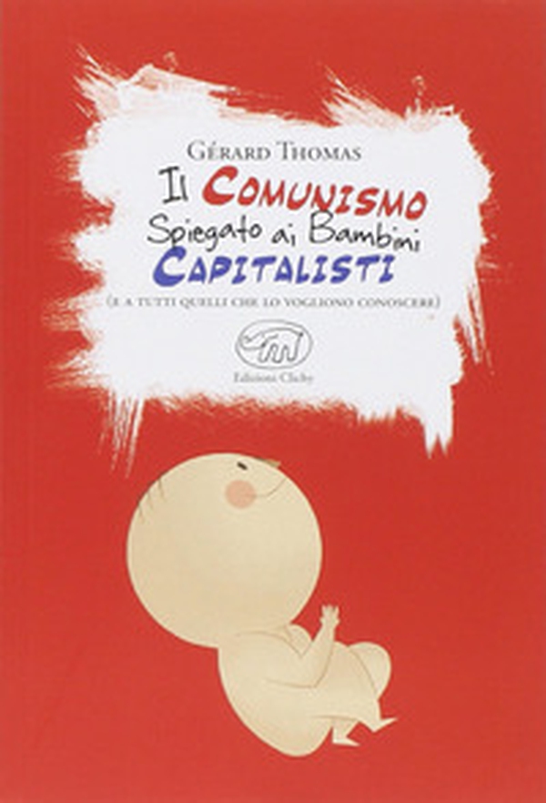 Il comunismo spiegato ai bambini capitalisti. (E a tutti quelli che lo vogliono conoscere) - Librerie.coop Il comunismo spiegato ai bambini capitalisti. (E a tutti quelli che lo vogliono conoscere) - Librerie.coop
