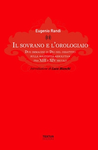 Il sovrano e l'orologiaio. Due immagini di Dio nel dibattito sulla «potentia absoluta» fra XIII e XIV secolo - Librerie.coop
