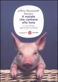 Il maiale che cantava alla luna. La vita emotiva degli animali da fattoria - Librerie.coop