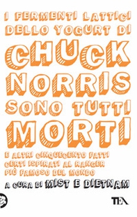 I fermenti lattici dello yogurt di Chuck Norris sono tutti morti. E altri cinquecento fatti certi ispirati al ranger più famoso del mondo - Librerie.coop I fermenti lattici dello yogurt di Chuck Norris sono tutti morti. E altri cinquecento fatti certi ispirati al ranger più famoso del mondo - Librerie.coop