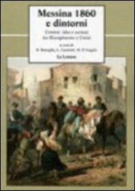 Messina 1860 e dintorni. Uomini, idee e società tra Risorgimento e unità - Librerie.coop