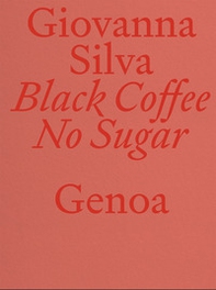 Giovanna Silva. Black Coffee No Sugar. Genoa. Ediz. italiana e inglese - Librerie.coop Giovanna Silva. Black Coffee No Sugar. Genoa. Ediz. italiana e inglese - Librerie.coop