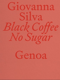 Giovanna Silva. Black Coffee No Sugar. Genoa. Ediz. italiana e inglese - Librerie.coop