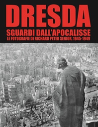 Dresda. Sguardi dall'Apocalisse. Le fotografie di Richard Peter senior, 1945-1949 - Librerie.coop