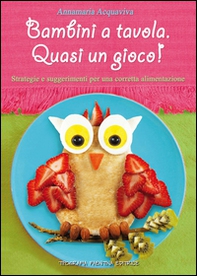 Bambini a tavola. Quasi un gioco! Strategie e suggerimenti per una corretta alimentazione - Librerie.coop