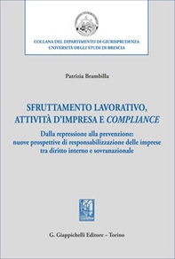 Sfruttamento lavorativo, attività d'impresa e compliance. Dalla repressione alla prevenzione: nuove prospettive di responsabilizzazione delle imprese tra diritto interno e sovranazionale - Librerie.coop