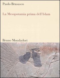 La Mesopotamia prima dell'Islam. Società e cultura tra Mesopotamia, Islam e Occidente - Librerie.coop