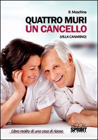 Quattro muri un cancello (Villa Canarino). Libro reality di una casa di riposo - Librerie.coop