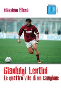 Gianluigi Lentini. Le quattro vite di un campione - Librerie.coop