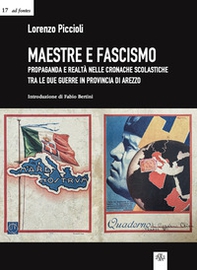 Maestre e fascismo. Propaganda e realtà nelle cronache scolastiche tra le due guerre in provincia di Arezzo - Librerie.coop