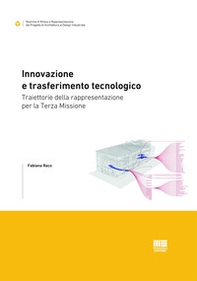 Innovazione e trasferimento tecnologico. Traiettorie della rappresentazione per la Terza Missione - Librerie.coop Innovazione e trasferimento tecnologico. Traiettorie della rappresentazione per la Terza Missione - Librerie.coop