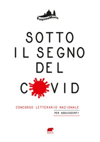 Sotto il segno del Covid. La vita, l'amore, la scuola, la famiglia, l'amicizia al tempo della pandemia - Librerie.coop