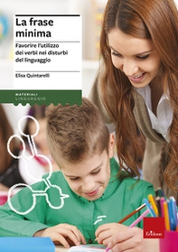 La frase minima. Favorire l'utilizzo dei verbi nei disturbi del linguaggio - Librerie.coop