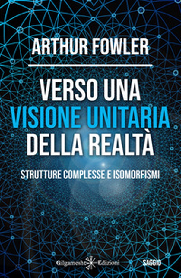 Verso una visione unitaria della realtà. Strutture complesse e isomorfismi - Librerie.coop Verso una visione unitaria della realtà. Strutture complesse e isomorfismi - Librerie.coop